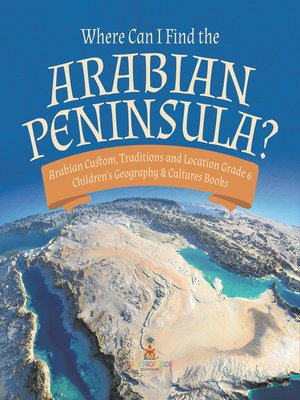 cover image of Where Can I Find the Arabian Peninsula?--Arabian Custom, Traditions and Location Grade 6--Children's Geography & Cultures Books